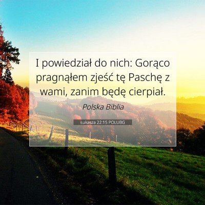 Picture 07 - Łukasza 22:15 POLUBG - I powiedział do nich: Gorąco pragnąłem - Bible Verse Picture