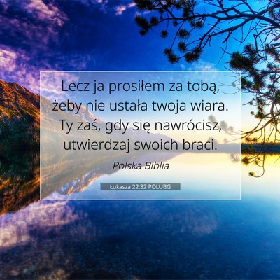 Picture 07 - Łukasza 22:32 POLUBG - Lecz ja prosiłem za tobą, żeby nie ustała - Bible Verse Picture