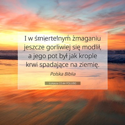 Picture 07 - Łukasza 22:44 POLUBG - I w śmiertelnym zmaganiu jeszcze gorliwiej się - Bible Verse Picture