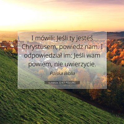 Picture 07 - Łukasza 22:67 POLUBG - I mówili: Jeśli ty jesteś Chrystusem, powiedz - Bible Verse Picture