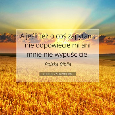 Picture 07 - Łukasza 22:68 POLUBG - A jeśli też o coś zapytam, nie odpowiecie mi - Bible Verse Picture