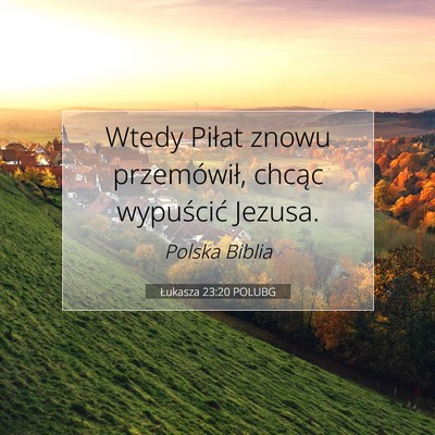 Picture 07 - Łukasza 23:20 POLUBG - Wtedy Piłat znowu przemówił, chcąc wypuścić - Bible Verse Picture