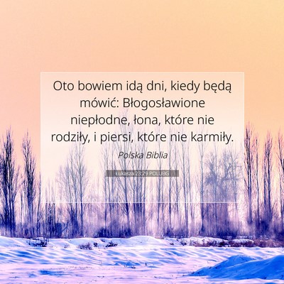 Picture 07 - Łukasza 23:29 POLUBG - Oto bowiem idą dni, kiedy będą mówić: - Bible Verse Picture