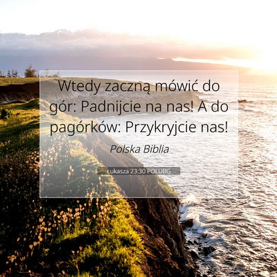 Picture 07 - Łukasza 23:30 POLUBG - Wtedy zaczną mówić do gór: Padnijcie na nas! - Bible Verse Picture