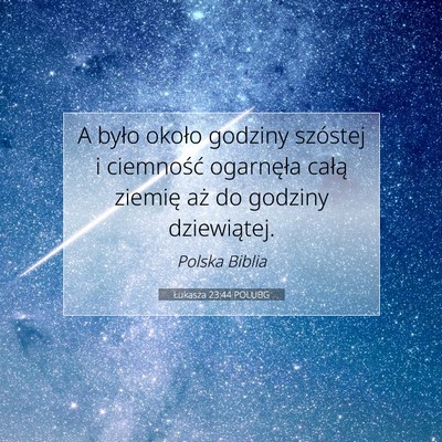 Picture 07 - Łukasza 23:44 POLUBG - A było około godziny szóstej i ciemność - Bible Verse Picture