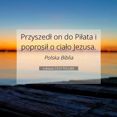 Picture 07 - Łukasza 23:52 POLUBG - Przyszedł on do Piłata i poprosił o ciało - Bible Verse Picture