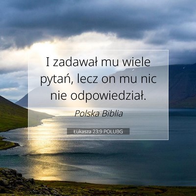 Picture 07 - Łukasza 23:9 POLUBG - I zadawał mu wiele pytań, lecz on mu nic nie - Bible Verse Picture