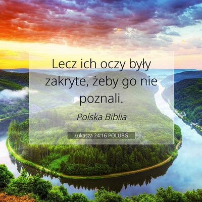 Picture 07 - Łukasza 24:16 POLUBG - Lecz ich oczy były zakryte, żeby go nie - Bible Verse Picture