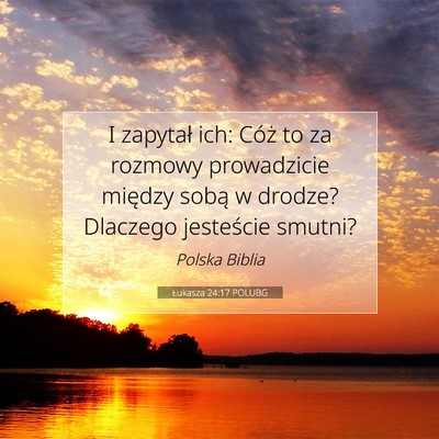 Picture 07 - Łukasza 24:17 POLUBG - I zapytał ich: Cóż to za rozmowy prowadzicie - Bible Verse Picture