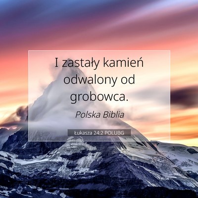 Picture 07 - Łukasza 24:2 POLUBG - I zastały kamień odwalony od - Bible Verse Picture
