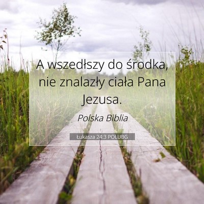 Picture 07 - Łukasza 24:3 POLUBG - A wszedłszy do środka, nie znalazły ciała - Bible Verse Picture