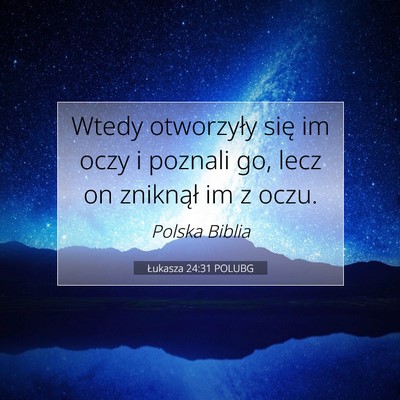 Picture 07 - Łukasza 24:31 POLUBG - Wtedy otworzyły się im oczy i poznali go, lecz - Bible Verse Picture