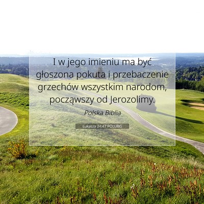 Picture 07 - Łukasza 24:47 POLUBG - I w jego imieniu ma być głoszona pokuta i - Bible Verse Picture