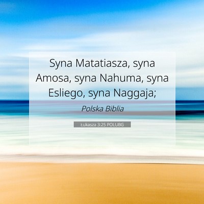 Picture 07 - Łukasza 3:25 POLUBG - Syna Matatiasza, syna Amosa, syna Nahuma, syna - Bible Verse Picture