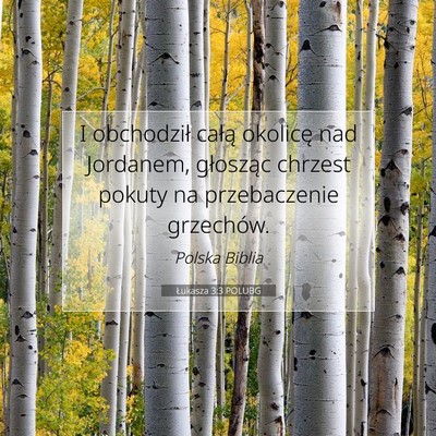 Picture 07 - Łukasza 3:3 POLUBG - I obchodził całą okolicę nad Jordanem, - Bible Verse Picture