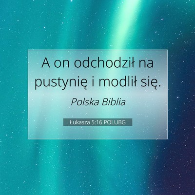 Picture 07 - Łukasza 5:16 POLUBG - A on odchodził na pustynię i modlił - Bible Verse Picture