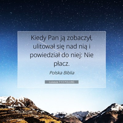 Picture 07 - Łukasza 7:13 POLUBG - Kiedy Pan ją zobaczył, ulitował się nad nią - Bible Verse Picture