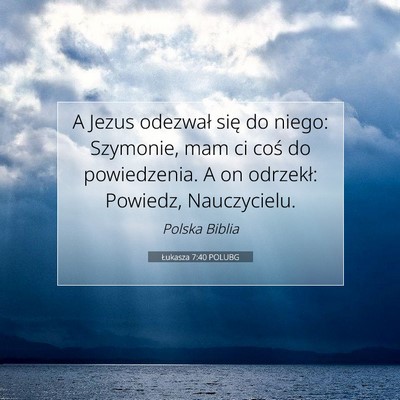 Picture 07 - Łukasza 7:40 POLUBG - A Jezus odezwał się do niego: Szymonie, mam ci - Bible Verse Picture