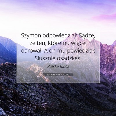 Picture 07 - Łukasza 7:43 POLUBG - Szymon odpowiedział: Sądzę, że ten, któremu - Bible Verse Picture