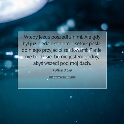 Picture 07 - Łukasza 7:6 POLUBG - Wtedy Jezus poszedł z nimi. Ale gdy był już - Bible Verse Picture