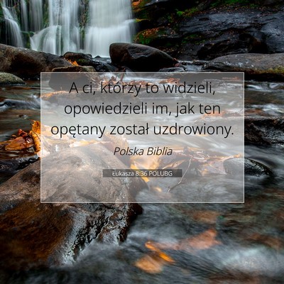 Picture 07 - Łukasza 8:36 POLUBG - A ci, którzy to widzieli, opowiedzieli im, jak - Bible Verse Picture