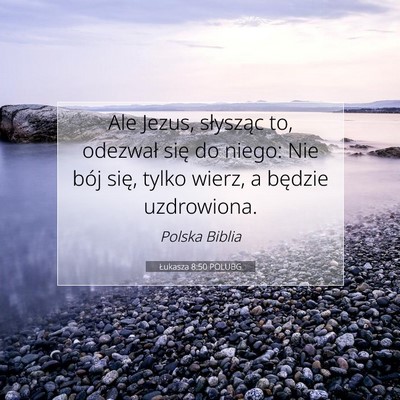 Picture 07 - Łukasza 8:50 POLUBG - Ale Jezus, słysząc to, odezwał się do niego: - Bible Verse Picture