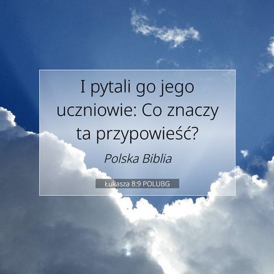 Picture 07 - Łukasza 8:9 POLUBG - I pytali go jego uczniowie: Co znaczy ta - Bible Verse Picture