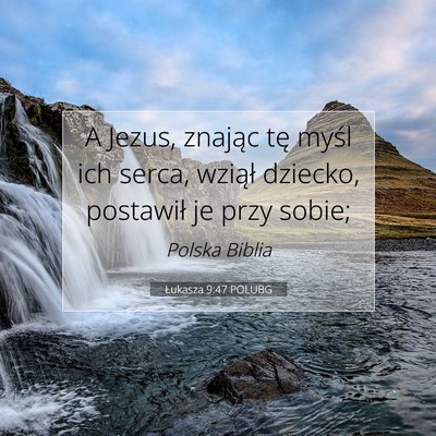 Picture 07 - Łukasza 9:47 POLUBG - A Jezus, znając tę myśl ich serca, wziął - Bible Verse Picture