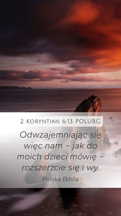 2 Koryntian 6:13 POLUBG Mobile Phone Wallpaper - Odwzajemniając się więc nam – jak do moich - Mobile Bible Verse Wallpaper
