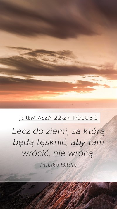 Jeremiasza 22:27 POLUBG Mobile Phone Wallpaper - Lecz do ziemi, za którą będą tęsknić, aby - Mobile Bible Verse Wallpaper