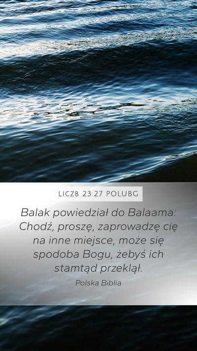 Liczb 23:27 POLUBG Mobile Phone Wallpaper - Balak powiedział do Balaama: Chodź, proszę, - Mobile Bible Verse Wallpaper
