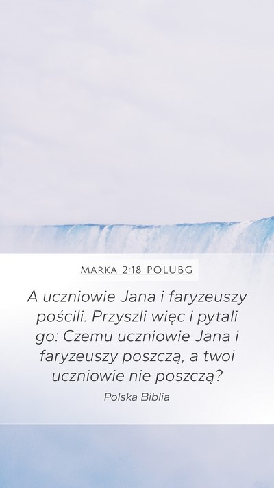 Marka 2:18 POLUBG Mobile Phone Wallpaper - A uczniowie Jana i faryzeuszy pościli. Przyszli - Mobile Bible Verse Wallpaper
