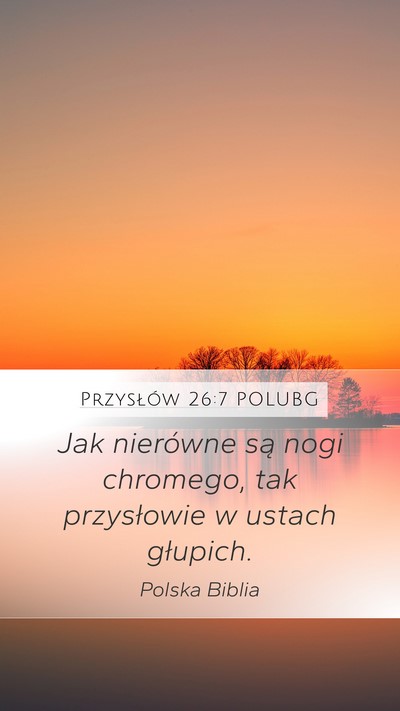 Przysłów 26:7 POLUBG Mobile Phone Wallpaper - Jak nierówne są nogi chromego, tak przysłowie - Mobile Bible Verse Wallpaper