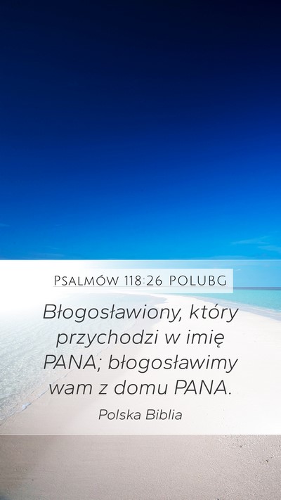 Psalmów 118:26 POLUBG Mobile Phone Wallpaper - Błogosławiony, który przychodzi w imię PANA; - Mobile Bible Verse Wallpaper