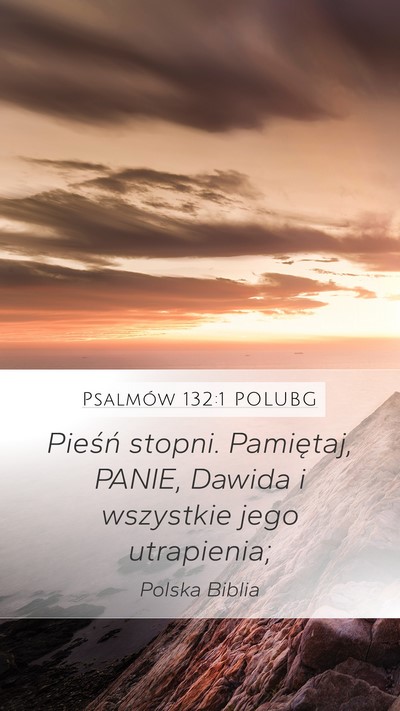 Psalmów 132:1 POLUBG Mobile Phone Wallpaper - Pieśń stopni. Pamiętaj, PANIE, Dawida i - Mobile Bible Verse Wallpaper