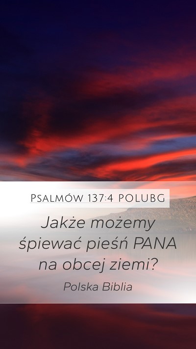 Psalmów 137:4 POLUBG Mobile Phone Wallpaper - Jakże możemy śpiewać pieśń PANA na obcej - Mobile Bible Verse Wallpaper