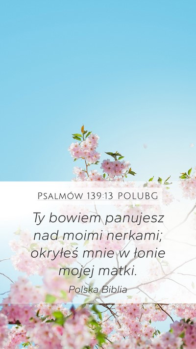 Psalmów 139:13 POLUBG Mobile Phone Wallpaper - Ty bowiem panujesz nad moimi nerkami; okryłeś - Mobile Bible Verse Wallpaper