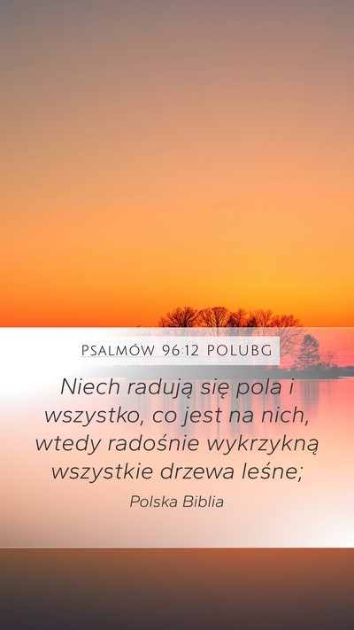 Psalmów 96:12 POLUBG Mobile Phone Wallpaper - Niech radują się pola i wszystko, co jest na - Mobile Bible Verse Wallpaper