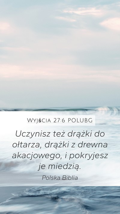 Wyjścia 27:6 POLUBG Mobile Phone Wallpaper - Uczynisz też drążki do ołtarza, drążki z - Mobile Bible Verse Wallpaper
