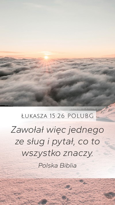 Łukasza 15:26 POLUBG Mobile Phone Wallpaper - Zawołał więc jednego ze sług i pytał, co to - Mobile Bible Verse Wallpaper