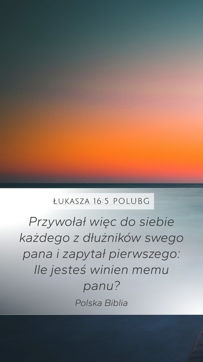 Łukasza 16:5 POLUBG Mobile Phone Wallpaper - Przywołał więc do siebie każdego z - Mobile Bible Verse Wallpaper