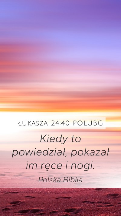 Łukasza 24:40 POLUBG Mobile Phone Wallpaper - Kiedy to powiedział, pokazał im ręce i - Mobile Bible Verse Wallpaper