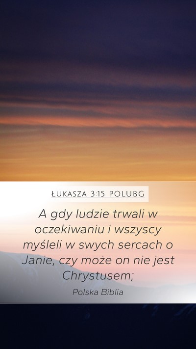 Łukasza 3:15 POLUBG Mobile Phone Wallpaper - A gdy ludzie trwali w oczekiwaniu i wszyscy - Mobile Bible Verse Wallpaper
